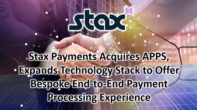 Stax Payments Acquires Apps Expands Technology Stack To Offer Bespoke End To End Payment